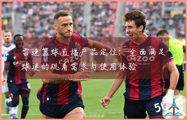 雷速篮球直播产品定位：全面满足球迷的观看需求与使用体验