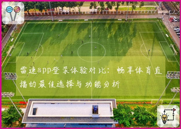 雷速app登录体验对比：畅享体育直播的最佳选择与功能分析