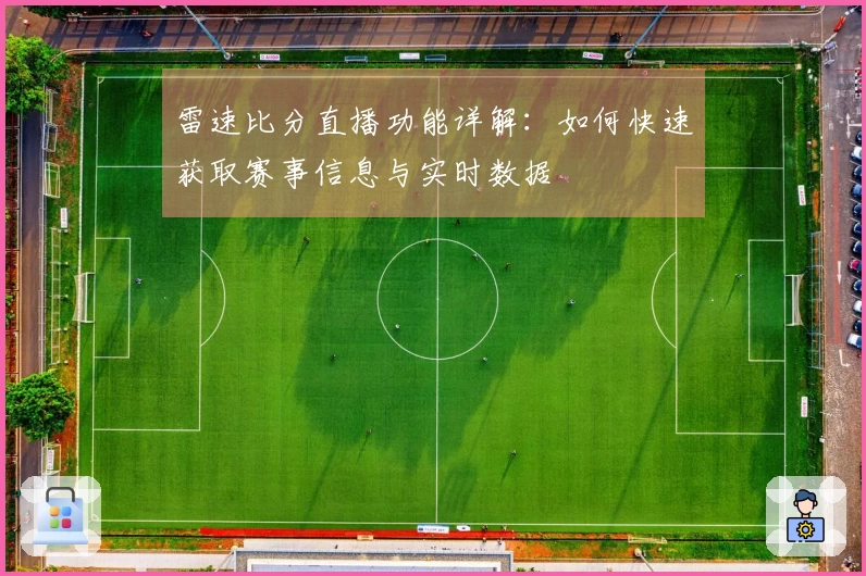 雷速比分直播功能详解：如何快速获取赛事信息与实时数据