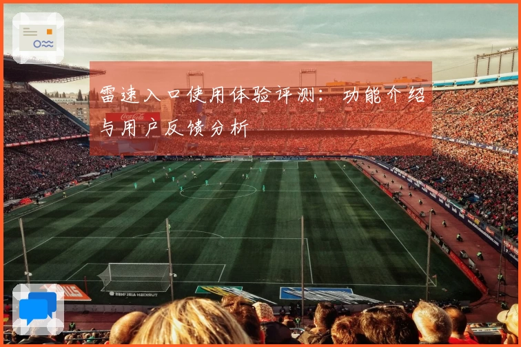 雷速入口使用体验评测：功能介绍与用户反馈分析