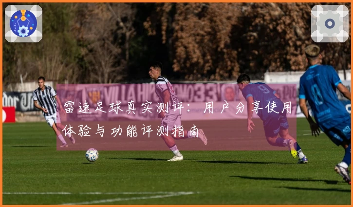 雷速足球真实测评：用户分享使用体验与功能评测指南